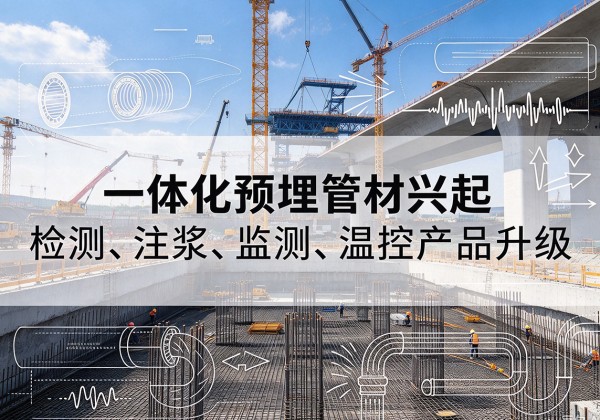 康马一体化管材产品兴起，声测注浆一体管、多功能预埋管应用增多